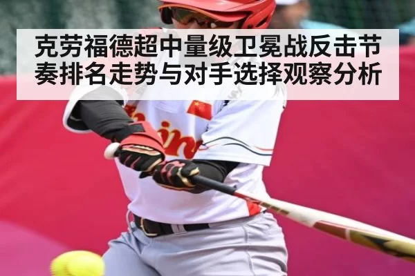 克劳福德超中量级卫冕战反击节奏排名走势与对手选择观察分析